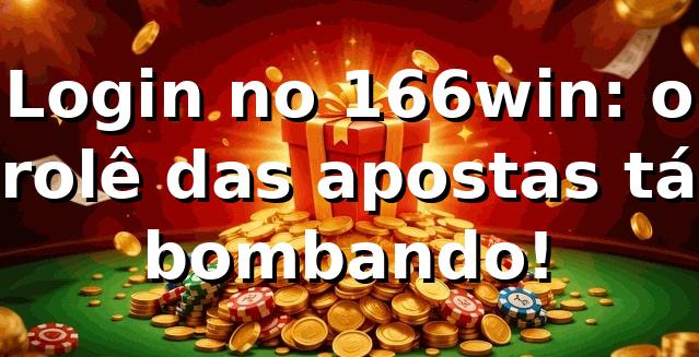 Login no 166win: o rolê das apostas tá bombando! ⚽🔥